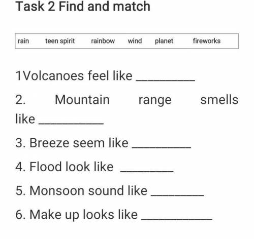 Task 2 Find and match Danet1 Volcanoes feel like2.Mountainrangesmellslike3. Breeze seem like4. Flood