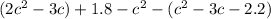 (2 {c}^{2} - 3c) + 1.8 - {c}^{2} - ( {c}^{2} - 3c - 2.2)