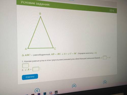 Зделайте равнобедренный, AB=BC, ∡A+∡C= 39°. Определи величину∡A. 1. Назови равные углы в этом треуго