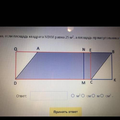 Найдите площадь параллелограмма,если площадь квадрата NBKM равна 25 м, а площадь прямоугольника QECD