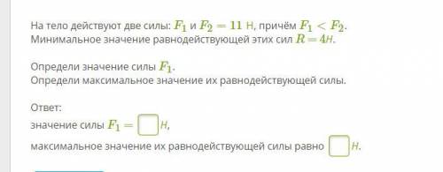 На тело действуют две силы: F1 и F2=11 Н, причём F1 Минимальное значение равнодействующей этих сил R
