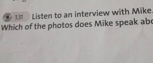 31.31 Listen to an interview with Mike.Which of the photos does Mike speak about?​