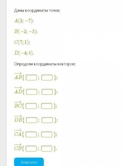 Даны координаты точек: A(2;−7); B(−2;−3); C(7;1); D(−4;8). Определи координаты векторов: