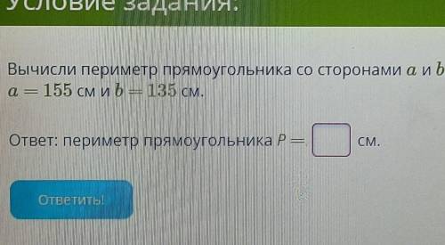 Вычисли периметр прямоугольника со сторонами а и б если а=155см и б=135см​