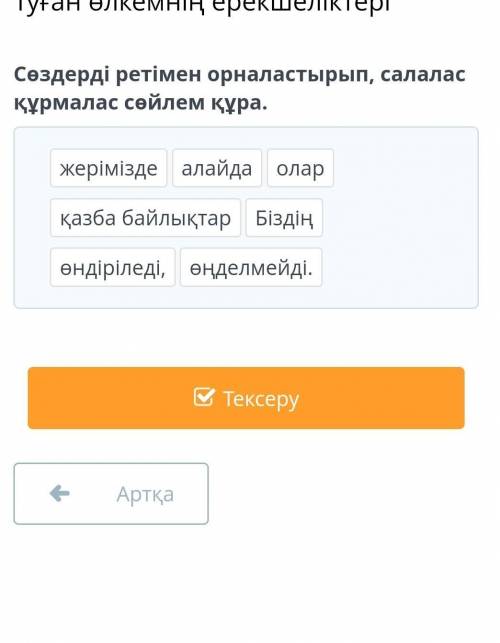 Сөздерді ретімен орналастырып, салалас құрмалас сөйлем құра. алайдақазба байлықтарБіздіңөндіріледі,ө