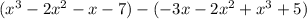 (x {}^{3} - 2x {}^{2} - x - 7) - ( - 3x - 2x {}^{2} + x {}^{3} + 5)