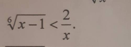 Решите корень 6 степень из х-1<2/х более подробно во влажении ​