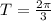 T = \frac{2\pi}{3}