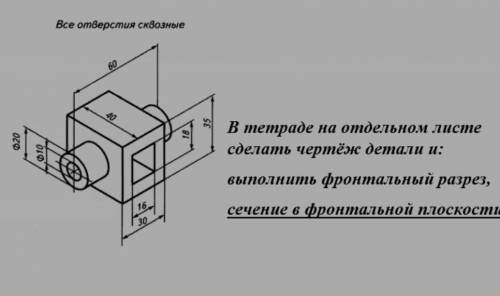 в тетради на отдельном листе сделать чертеж детали и: выполнить фронтальный разрез, сечение в фронта