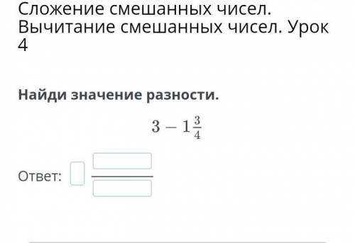 6Сложение смешанных чисел. Вычитание смешанных чисел. Урок 4 Найди значение разности.ответ: ​