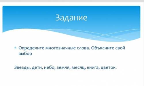 Опредилите многозначные слова. Объясните свлй выбор: Звезды,дети,небо,земля,месяц,книга,цветок​