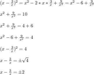 (x - \frac{3}{x})^2 = x^2 - 2*x*\frac{3}{x} + \frac{9}{x^2} = x^2 - 6 + \frac{9}{x^2}\\\\x^2 + \frac{9}{x^2} = 10\\\\x^2 + \frac{9}{x^2} = 4 + 6\\\\x^2 -6 + \frac{9}{x^2} = 4\\\\(x - \frac{3}{x})^2 = 4\\\\x - \frac{3}{x} =б\sqrt{4}\\\\ x - \frac{3}{x} = б2