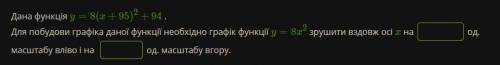 Дана функція y=8(x+95)2+94 . Для побудови графіка даної функції необхідно графік функції y=8x2 зруши