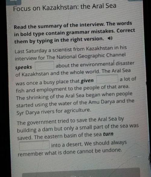 Focus on Kazakhstan: the Aral Sea Read thesummary of the interview. The wordin bold type contain gra