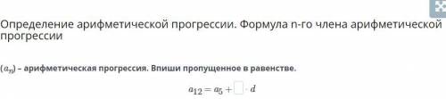 (an) – арифметическая прогрессия. Впиши пропущенное в равенстве. a12 = a5 + * d