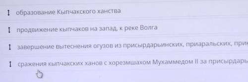 Расположи события в хронологическом порядке. І образование Кыпчакского ханстваІ продвижение кыпчаков