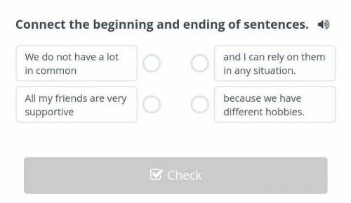 Connect the beginning and ending of sentences. We do not have a lot in commonAll my friends are very