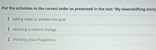 Put the activities in the correct order as presented in the text “My downshifting story​