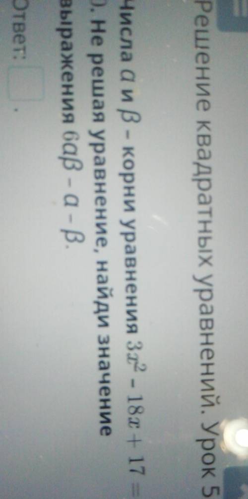Числа аир - корни уравнения 3х2 - 18х + 17 =0. Не решая уравнение, найди значениевыражения бар - а-В