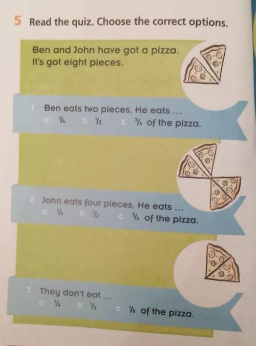 5 Read the quiz. Choose the correct options. Ben and John have got a pizza.It's got eight pieces.Ben