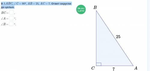 В ∆ABC, ∠C = 90°, AB = 25, AC = 7. ответ округли до целых.