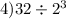 4)32 \div {2}^{3}