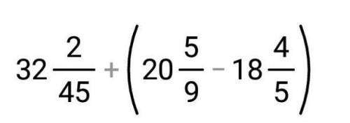 32 2/45+(20 5/9-18 4/5)33 спрашиваю 3 раз​