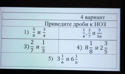 4 вариант Приведите дроби к НОЗ1)1 л5 3и8 41 2 5и47 56ти2133) 7 и 3и 214) 885) 3- и 651168