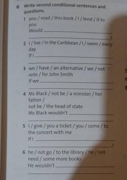 6 Write second conditional sentences andquestions