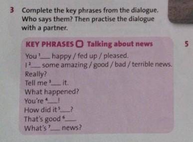 Cormplete the key phrases from the dialogue. Who says them? Then practise the dialogue with a partne