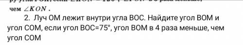 2. Луч ОМ лежит внутри угла ВОС. Найдите угол BOM иугол СОМ, если угол ВОС=75°, угол ВОМ в 4 раза ме