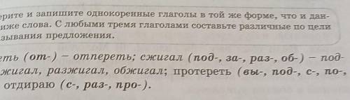 Подберите и запишите однокоренные глаголы в той же форме, что и дан- ные ниже слова. С любыми тремя