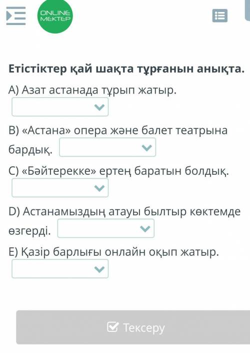 Етістіктер қай шақта тұрғанын анықта. A) Азат астанада тұрып жатыр. B) «Астана» опера және балет теа