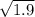 \sqrt{1.9}