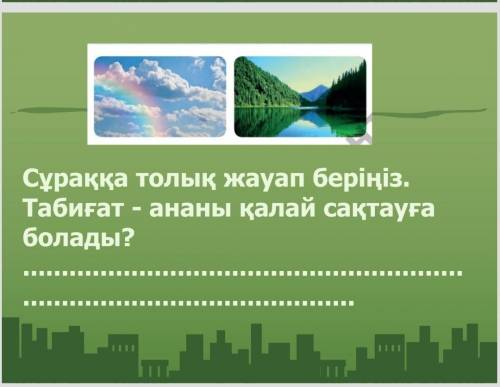 Сураққа толық жауап берініз табиғат - ананы қалай сақтауға болады