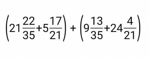 (21 целых 22/35+ 5 целых 17/21) + ( 9 целых 13/35+ 24 целых 4/21) выполните сложение​