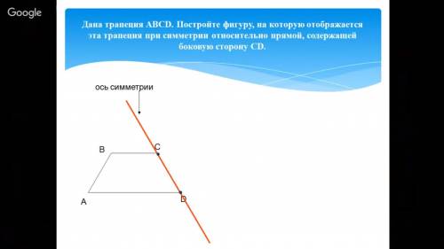 Дана трапеция ABCD постройте фигуру на которую отображается эта трапеция при симметрии относительно