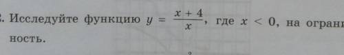 исследуйте функцию y=x+4:x ,где x<0 на ограниченность