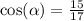 \cos( \alpha ) = \frac{15}{17}