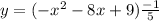 y = ( - x {}^{2} - 8x + 9)\frac{ - 1}{5}