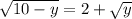 \sqrt{10 - y} = 2 + \sqrt{y}