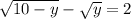 \sqrt{10 - y} - \sqrt{y} = 2