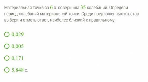 Материальная точка за 6 с. совершила 35 колебаний. Определи период колебаний материальной точки. Сре