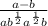 \frac{a - b}{ab {}^{ \frac{1}{2} }a {}^{ \frac{1}{2} }b }