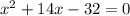 {x}^{2} + 14x - 32 = 0