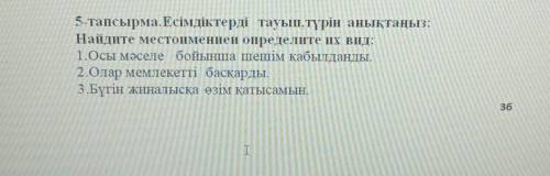 5-тапсырма.Есімдіктерді тауып, түрін анықтаңыз: Найдите местоименией определите их вид:1.Осы мәселе