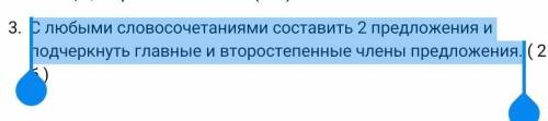 С любыми словосочетаниями составить 2 предложения и подчеркнуть главные и второстепенные члены предл