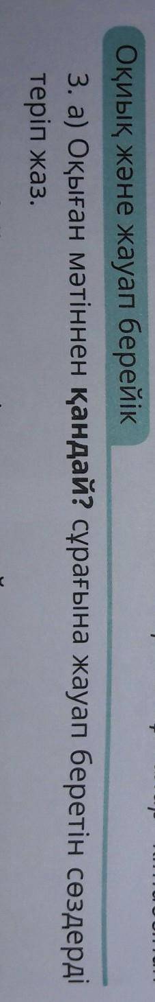 Оқиық және жауап берейік 3. а) Оқыған мәтінне н қандай? сұрағына жауап беретін сөздердітеріп жаз.ә)