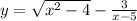 y = \sqrt{x {}^{2} - 4} - \frac{3}{x - 5}