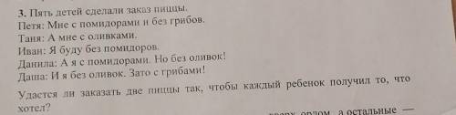 3. Пять детей сделали заказ ПИЦЦЫ. Петя: Мне с помидорами и без грибов.Таня: АМне с оливками.Иван: Я